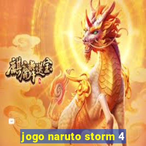 jogo naruto storm 4